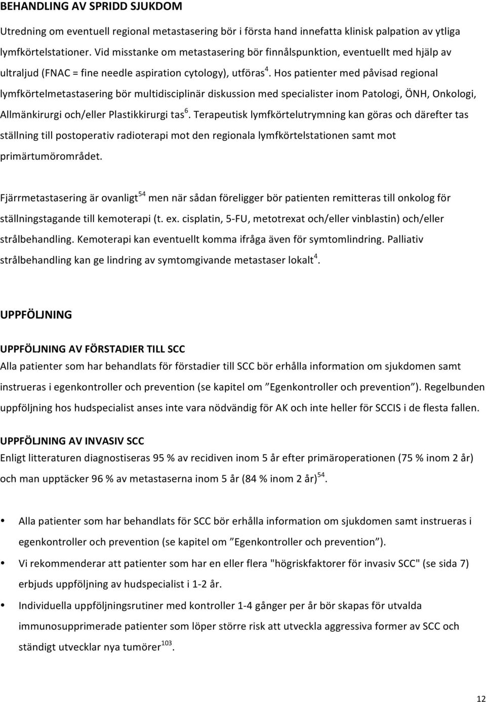 Hos patienter med påvisad regional lymfkörtelmetastasering bör multidisciplinär diskussion med specialister inom Patologi, ÖNH, Onkologi, Allmänkirurgi och/eller Plastikkirurgi tas 6.