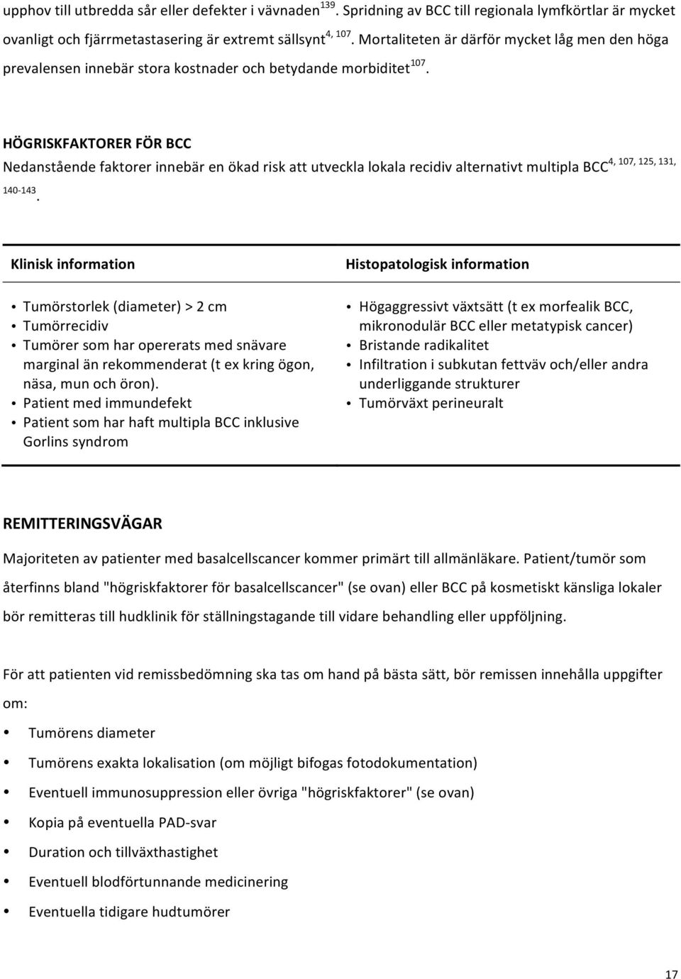 HÖGRISKFAKTORER FÖR BCC 4, 107, 125, 131, Nedanstående faktorer innebär en ökad risk att utveckla lokala recidiv alternativt multipla BCC 140-143.