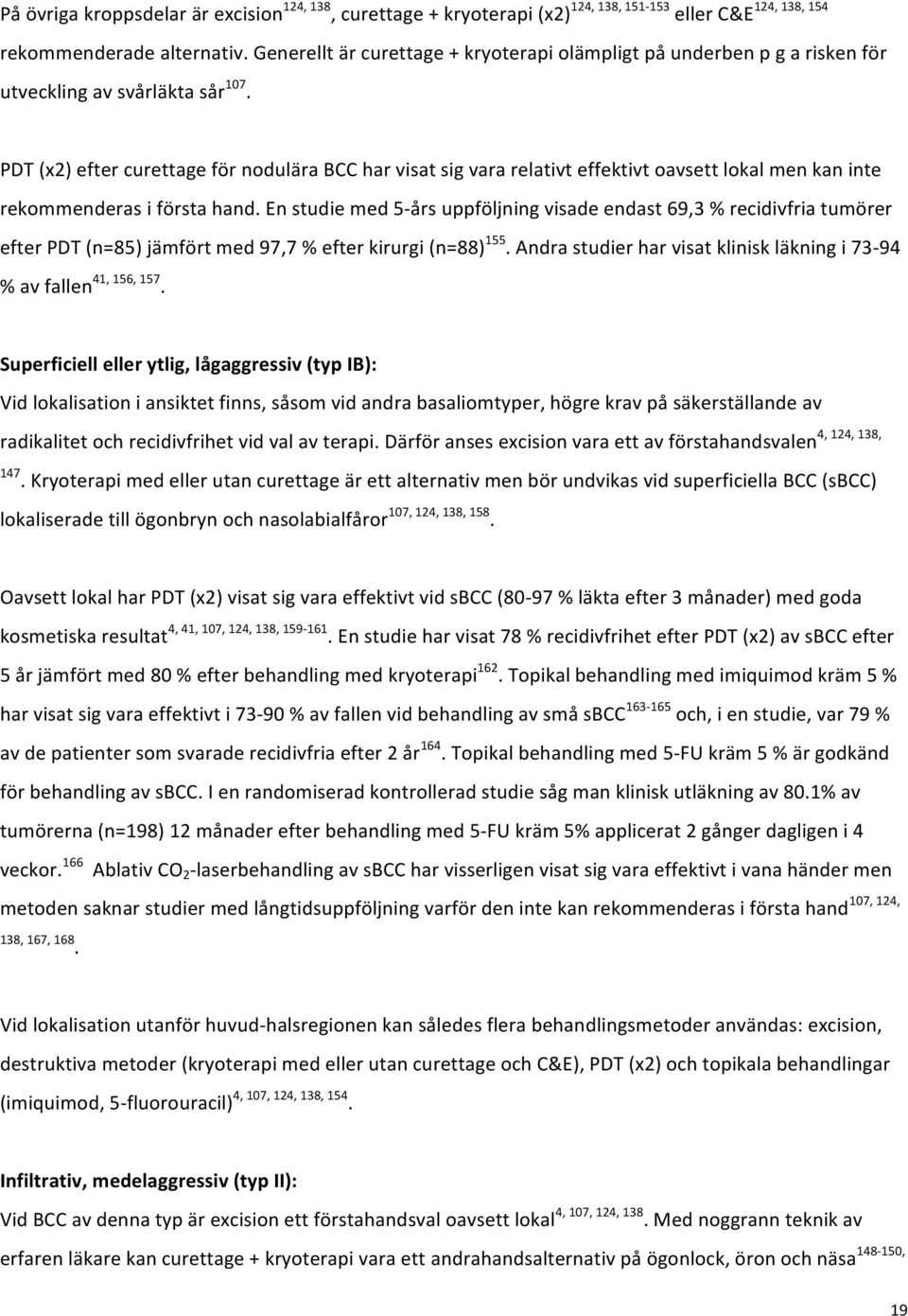 PDT (x2) efter curettage för nodulära BCC har visat sig vara relativt effektivt oavsett lokal men kan inte rekommenderas i första hand.