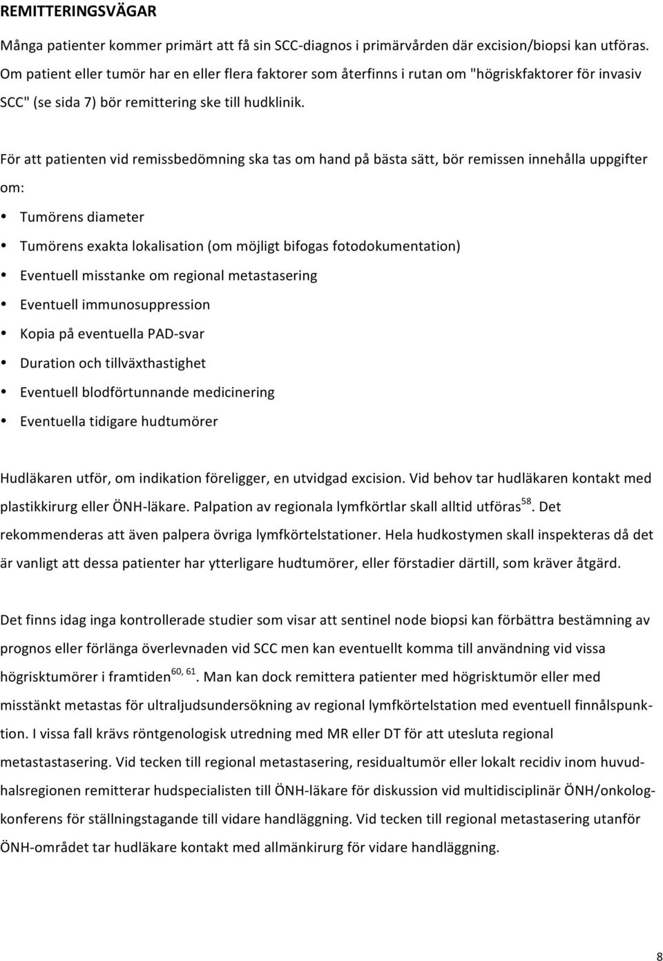 För att patienten vid remissbedömning ska tas om hand på bästa sätt, bör remissen innehålla uppgifter om: Tumörens diameter Tumörens exakta lokalisation (om möjligt bifogas fotodokumentation)