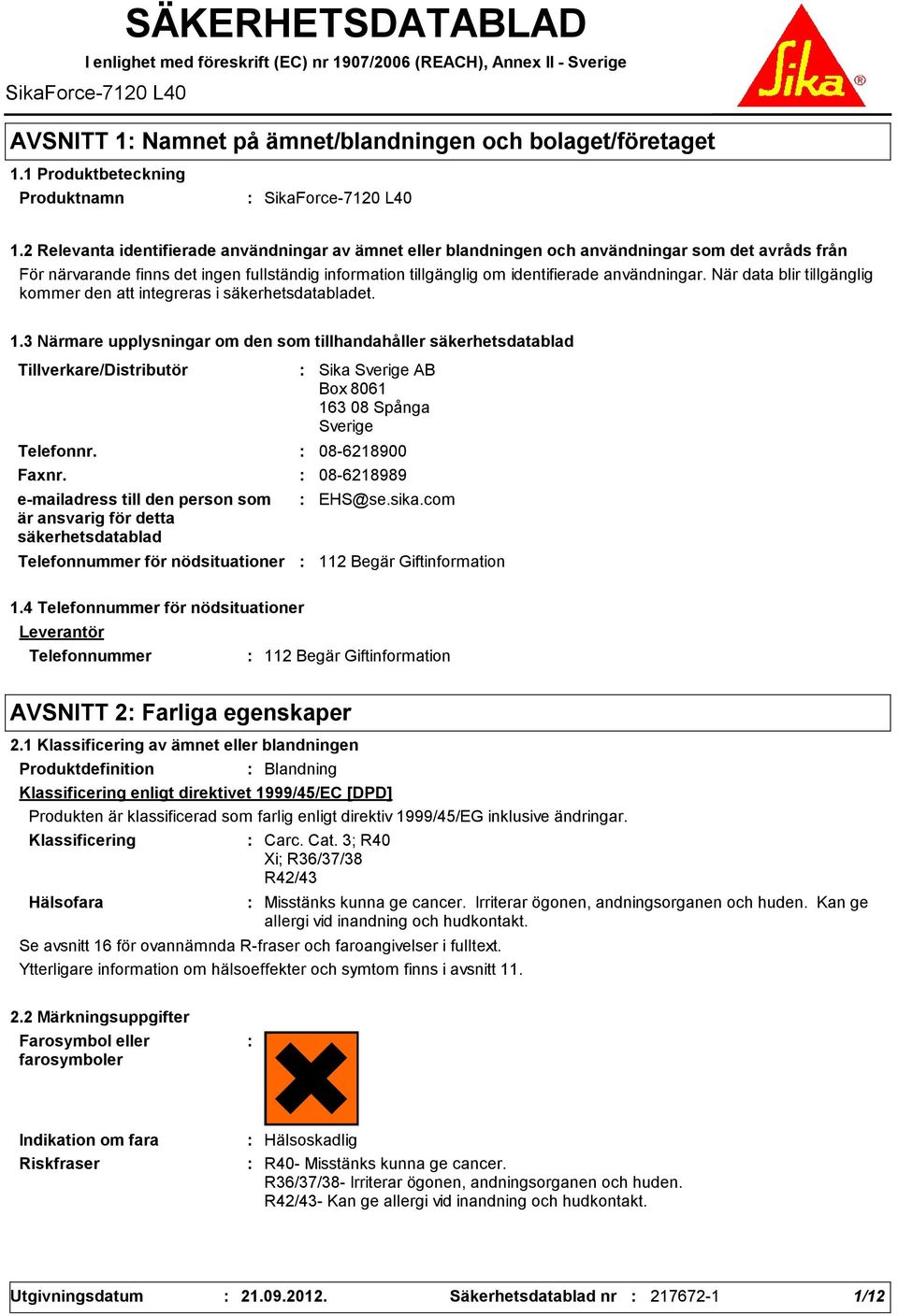2 Relevanta identifierade användningar av ämnet eller blandningen och användningar som det avråds från För närvarande finns det ingen fullständig information tillgänglig om identifierade användningar.