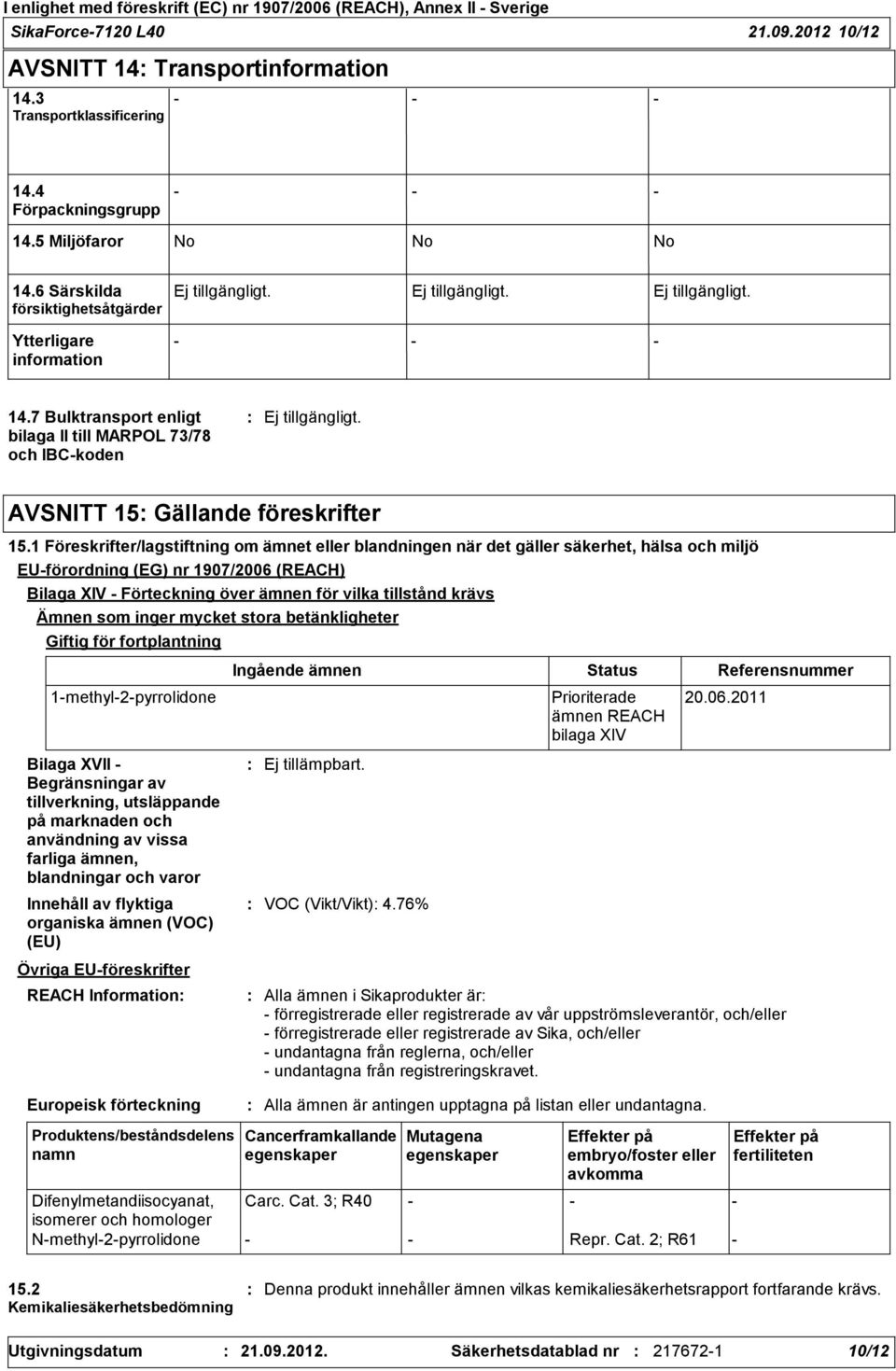 1 Föreskrifter/lagstiftning om ämnet eller blandningen när det gäller säkerhet, hälsa och miljö EUförordning (EG) nr 1907/2006 (REACH) Bilaga XIV Förteckning över ämnen för vilka tillstånd krävs