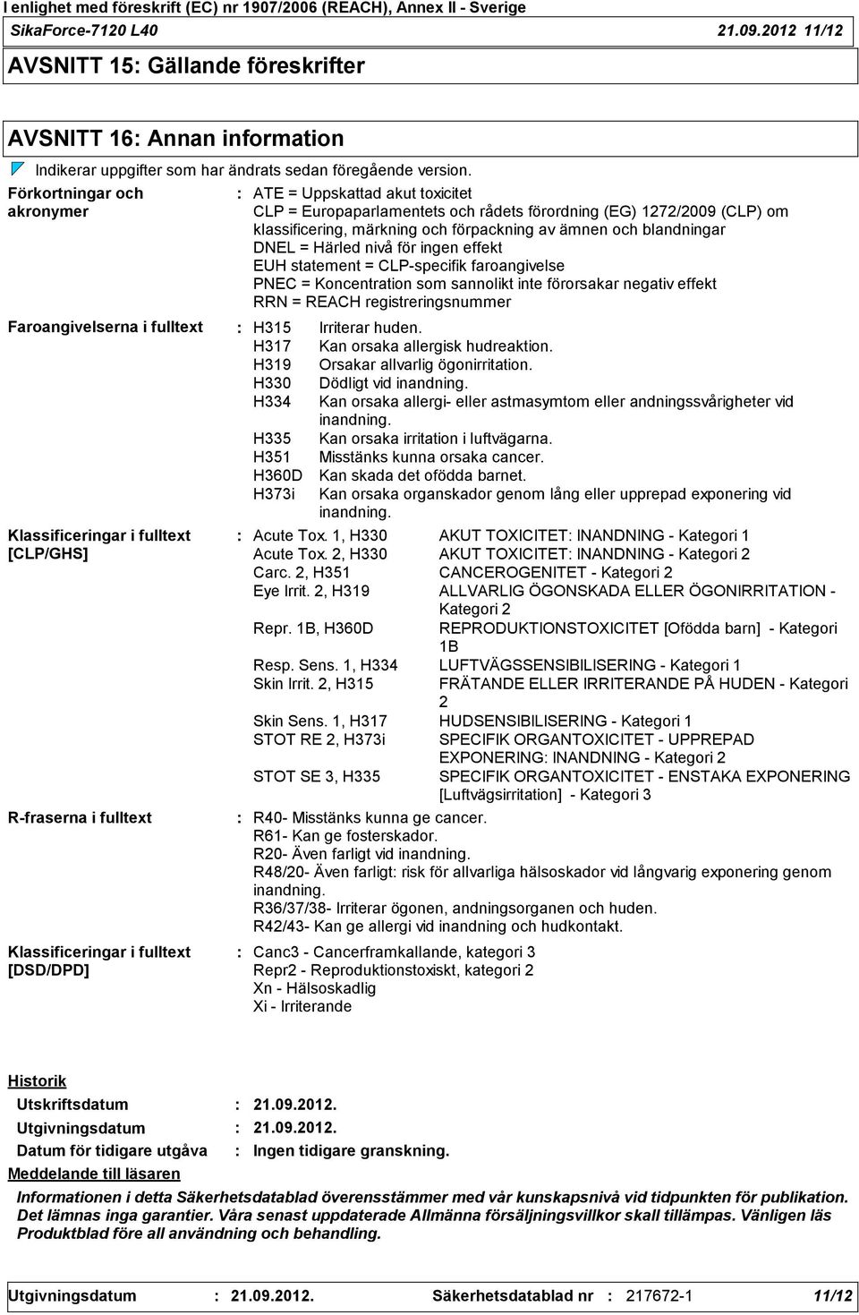 Europaparlamentets och rådets förordning (EG) 1272/2009 (CLP) om klassificering, märkning och förpackning av ämnen och blandningar DNEL = Härled nivå för ingen effekt EUH statement = CLPspecifik