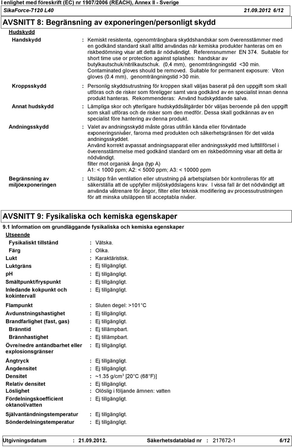 skyddshandskar som överensstämmer med en godkänd standard skall alltid användas när kemiska produkter hanteras om en riskbedömning visar att detta är nödvändigt. Referensnummer EN 374.