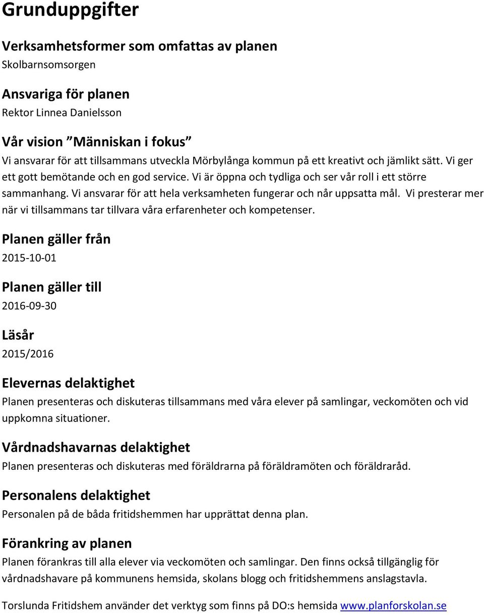 Vi ansvarar för att hela verksamheten fungerar och når uppsatta mål. Vi presterar mer när vi tillsammans tar tillvara våra erfarenheter och kompetenser.