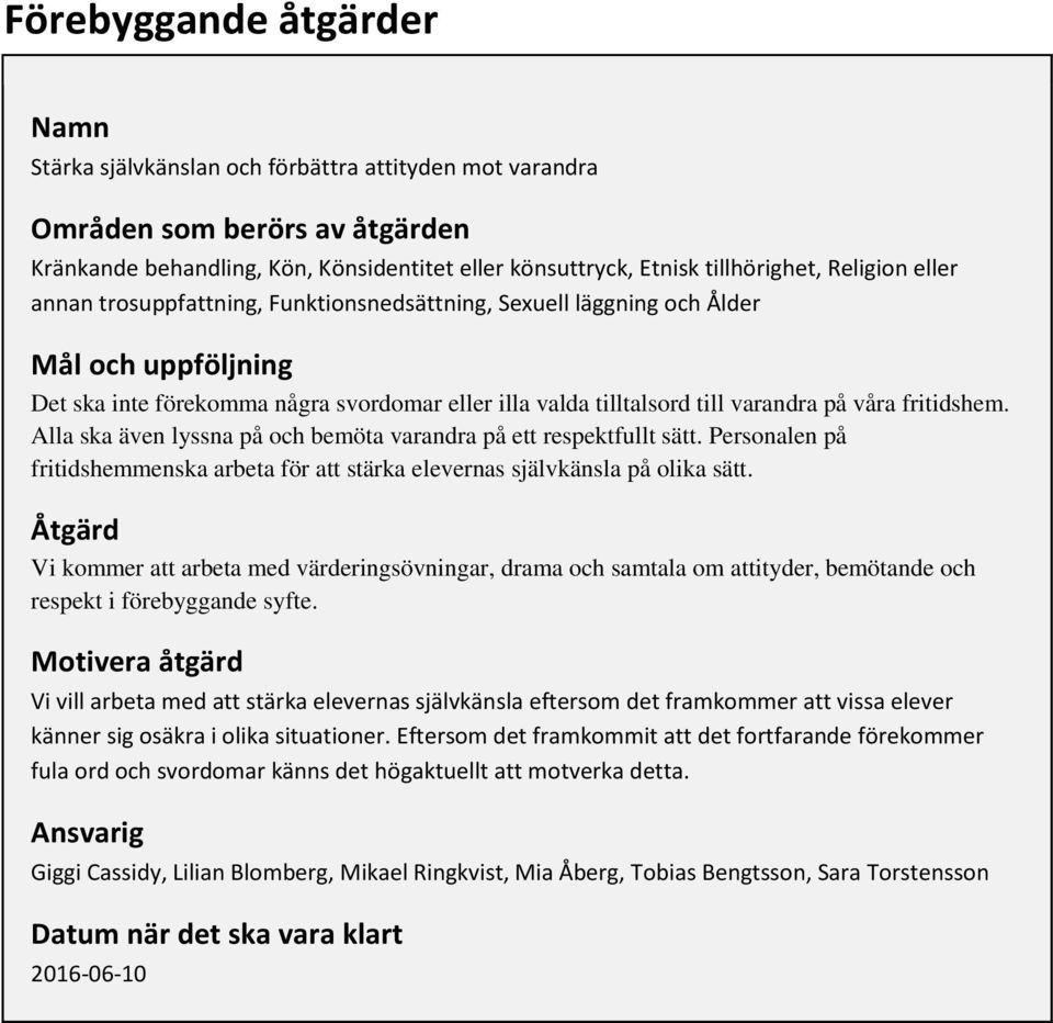 fritidshem. Alla ska även lyssna på och bemöta varandra på ett respektfullt sätt. Personalen på fritidshemmenska arbeta för att stärka elevernas självkänsla på olika sätt.