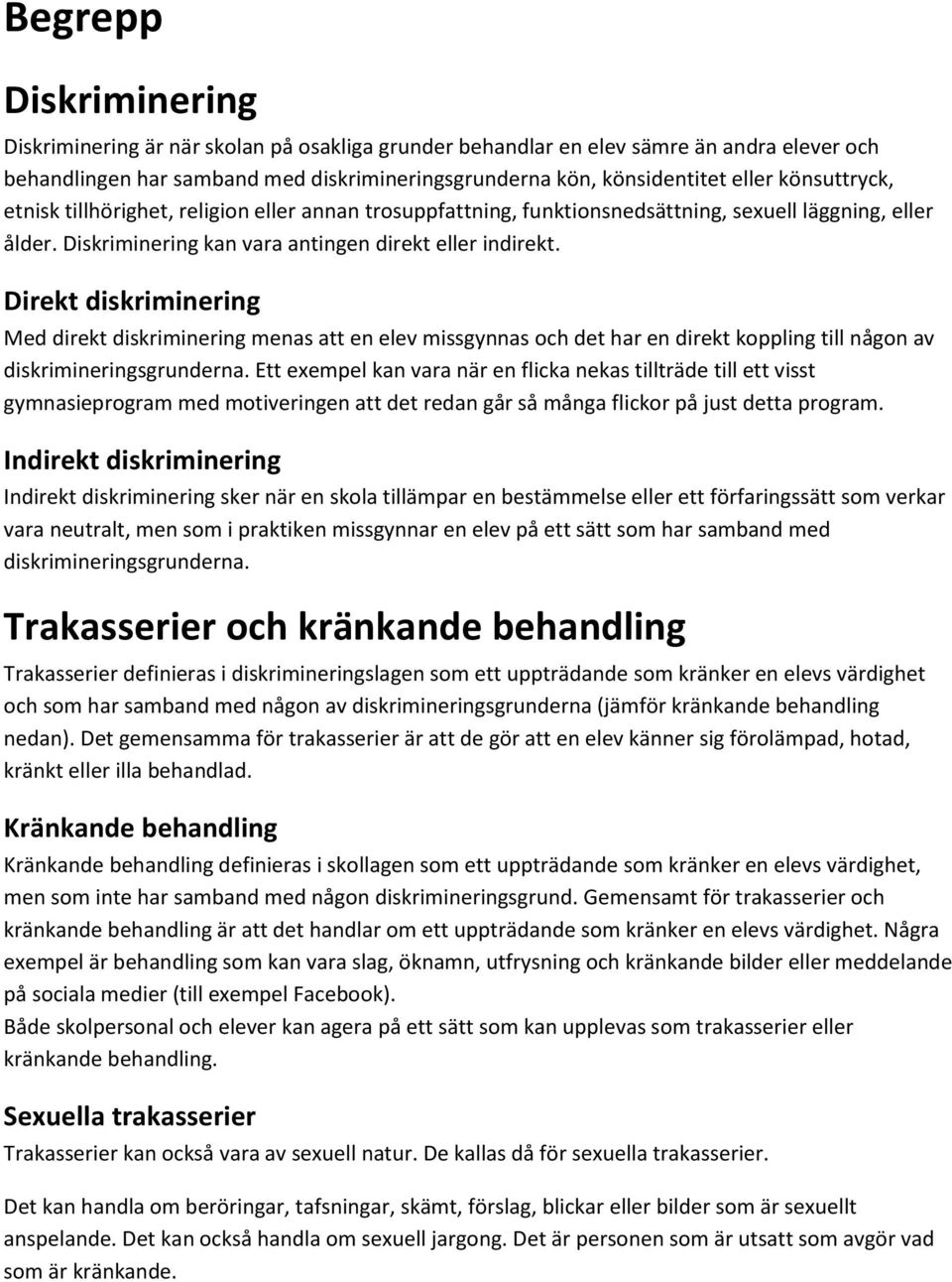 Direkt diskriminering Med direkt diskriminering menas att en elev missgynnas och det har en direkt koppling till någon av diskrimineringsgrunderna.