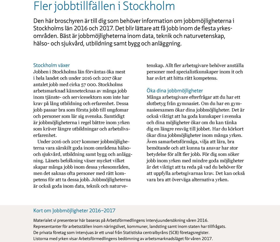 Stockholm växer Jobben i Stockholms län förväntas öka mest i hela landet och under 2016 och 2017 ökar antalet jobb med cirka 57 000.
