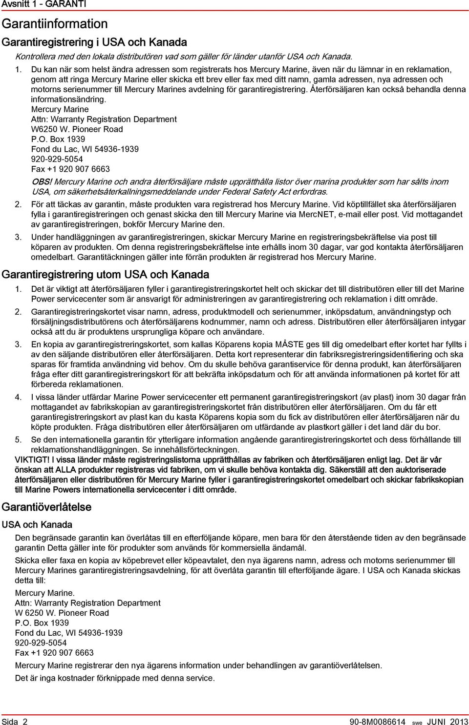 Du kn när som helst ändr dressen som registrerts hos Mercury Mrine, även när du lämnr in en reklmtion, genom tt ring Mercury Mrine eller skick ett brev eller fx med ditt nmn, gml dressen, ny dressen