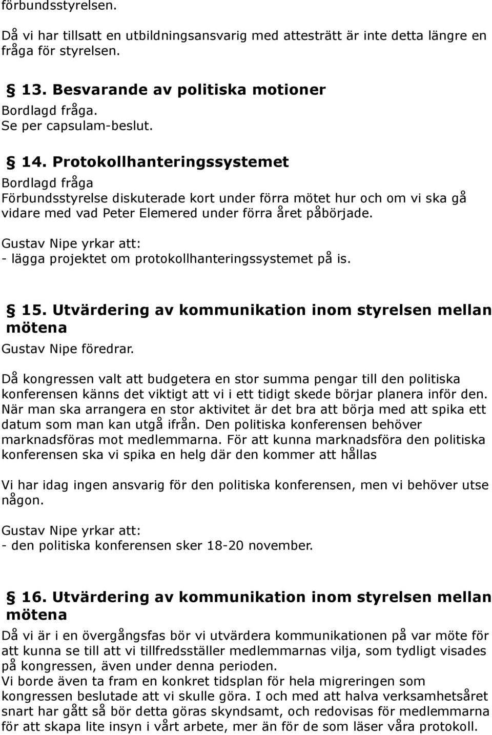 Gustav Nipe yrkar att: - lägga projektet om protokollhanteringssystemet på is. 15. Utvärdering av kommunikation inom styrelsen mellan mötena Gustav Nipe föredrar.