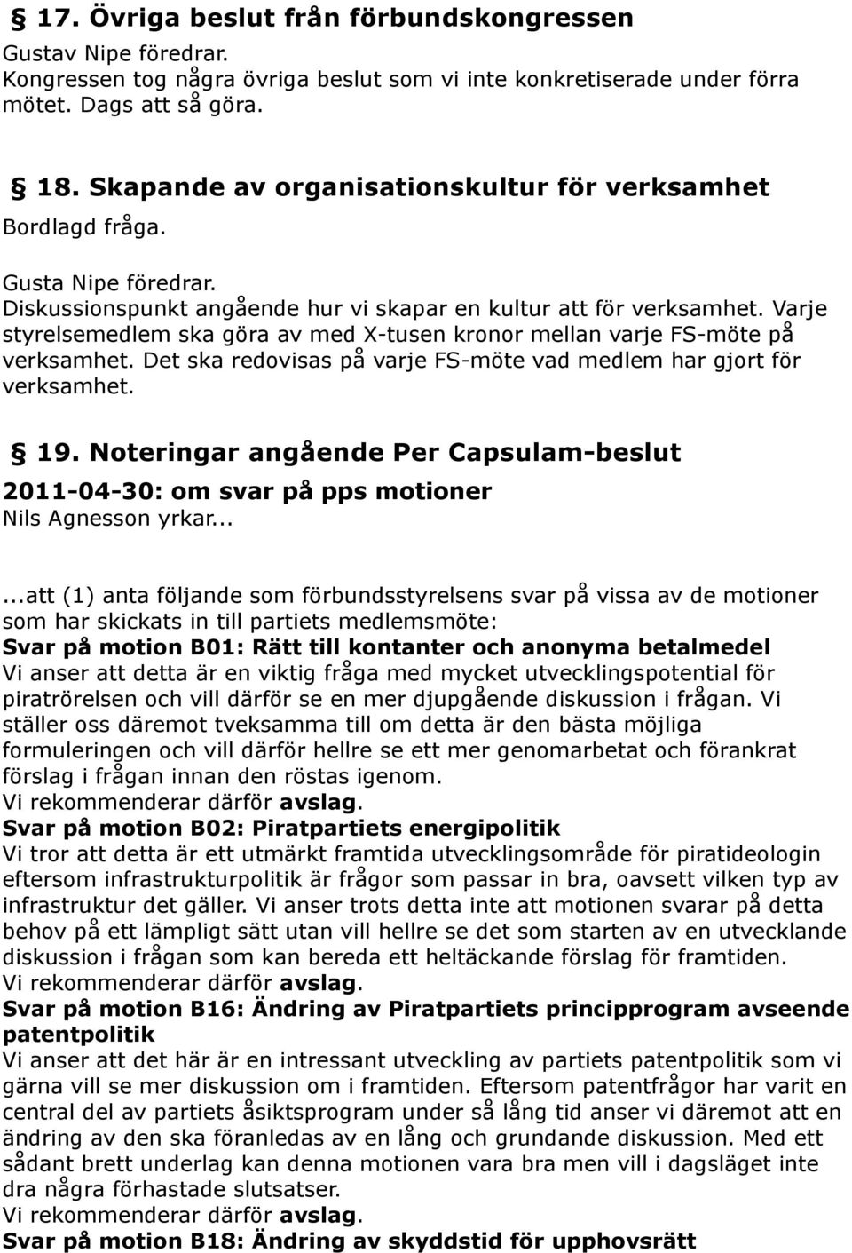 Varje styrelsemedlem ska göra av med X-tusen kronor mellan varje FS-möte på verksamhet. Det ska redovisas på varje FS-möte vad medlem har gjort för verksamhet. 19.