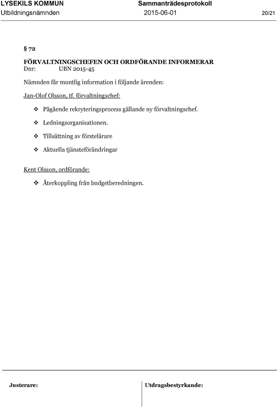 förvaltningschef: Pågående rekryteringsprocess gällande ny förvaltningschef.