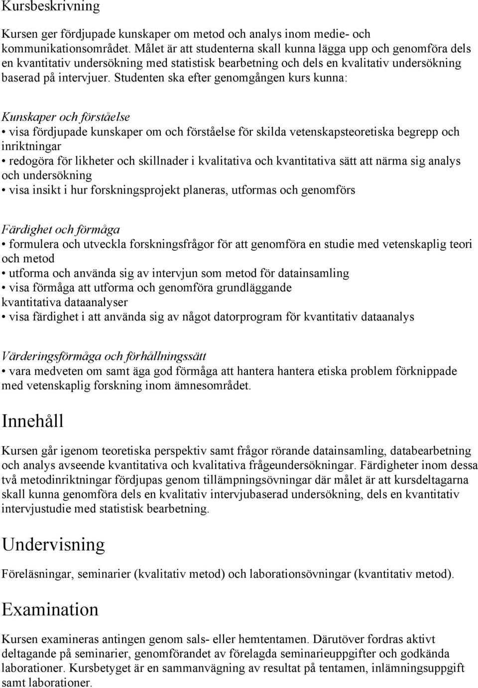 Studenten ska efter genomgången kurs kunna: Kunskaper och förståelse visa fördjupade kunskaper om och förståelse för skilda vetenskapsteoretiska begrepp och inriktningar redogöra för likheter och