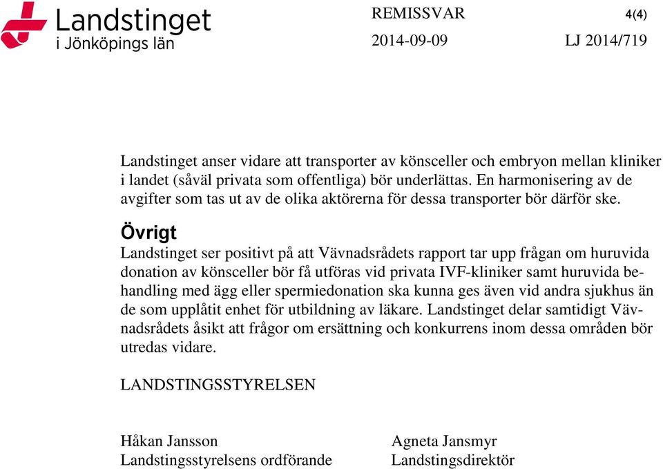 Övrigt Landstinget ser positivt på att Vävnadsrådets rapport tar upp frågan om huruvida donation av könsceller bör få utföras vid privata IVF-kliniker samt huruvida behandling med ägg eller