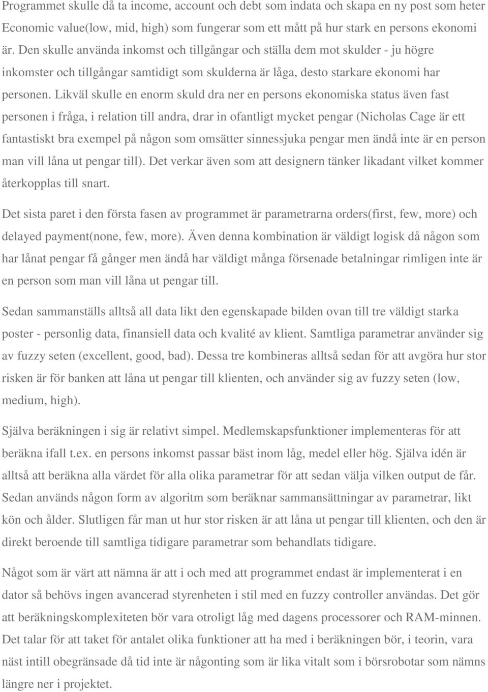 Likväl skulle en enorm skuld dra ner en persons ekonomiska status även fast personen i fråga, i relation till andra, drar in ofantligt mycket pengar (Nicholas Cage är ett fantastiskt bra exempel på