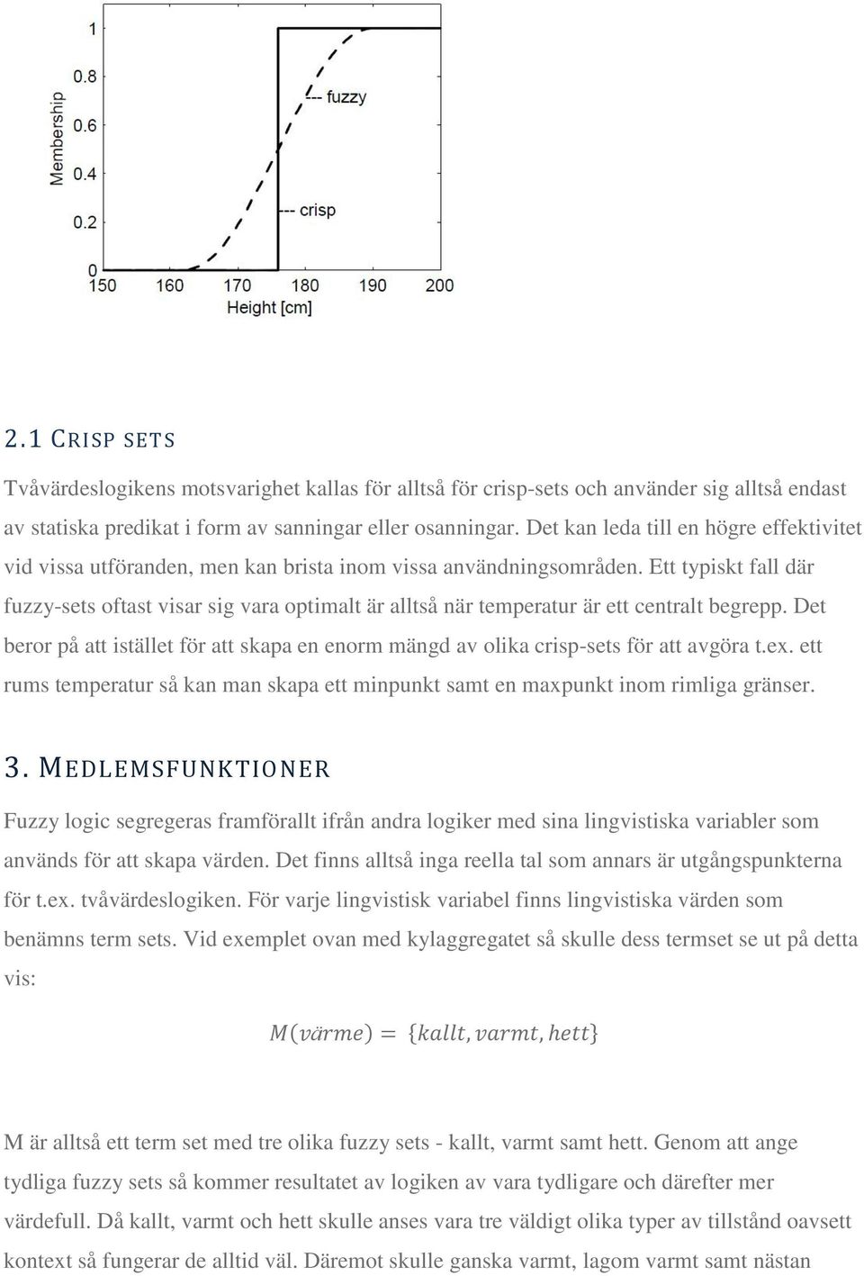 Ett typiskt fall där fuzzy-sets oftast visar sig vara optimalt är alltså när temperatur är ett centralt begrepp.