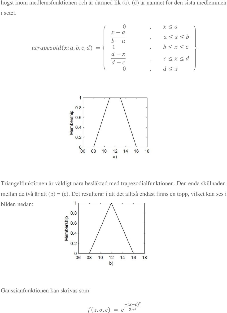 Triangelfunktionen är väldigt nära besläktad med trapezodialfunktionen.