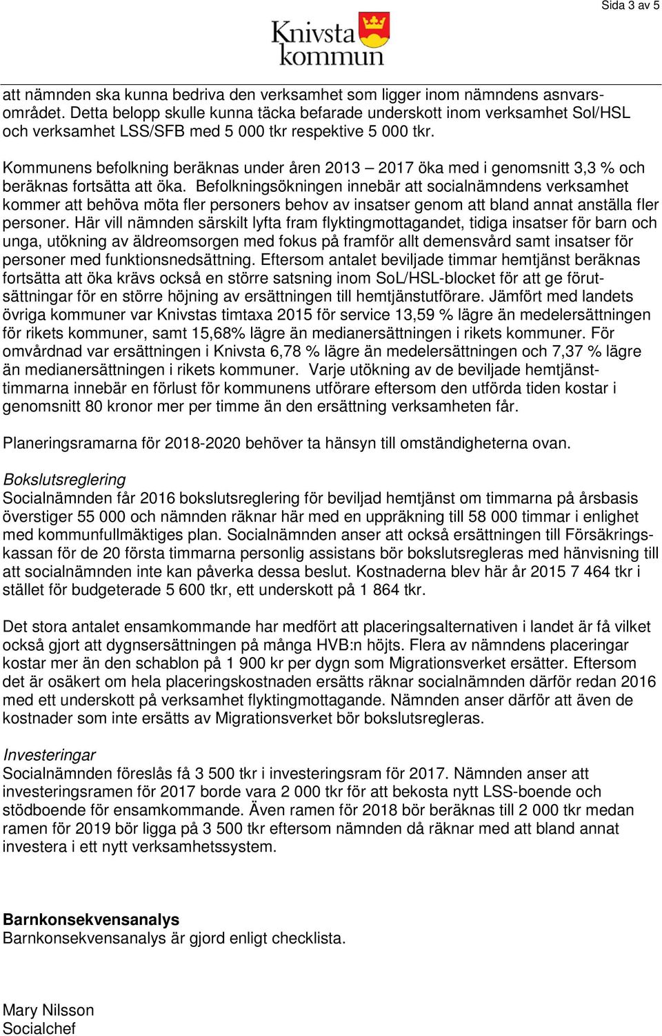 Kommunens befolkning beräknas under åren 2013 2017 öka med i genomsnitt 3,3 % och beräknas fortsätta att öka.