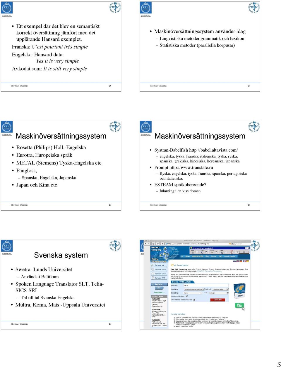 Statistiska metoder (parallella korpusar) Hercules Dalianis 25 Hercules Dalianis 26 versättningssystem Rosetta (Philips) Holl.