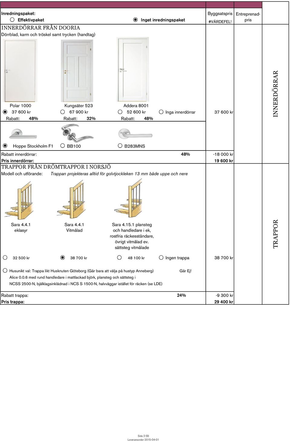 innerdörrar: 48% Pris innerdörrar: TRAPPOR FRÅN DRÖMTRAPPOR I NORSJÖ Modell och utförande: Trappan projekteras alltid för golvtjockleken 13 mm både uppe och nere -18 000 kr 19 600 kr Sara 4.4.1 eklasyr Sara 4.
