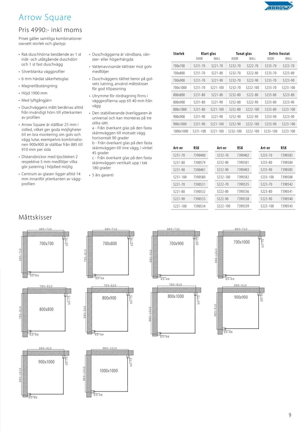 ställbar 25 mm i sidled, vilket ger goda möjligheter till en bra montering om golv och vägg lutar, exempelvis kombinationen 900x900 är ställbar från 885 till 910 mm per sida Distansbrickor med