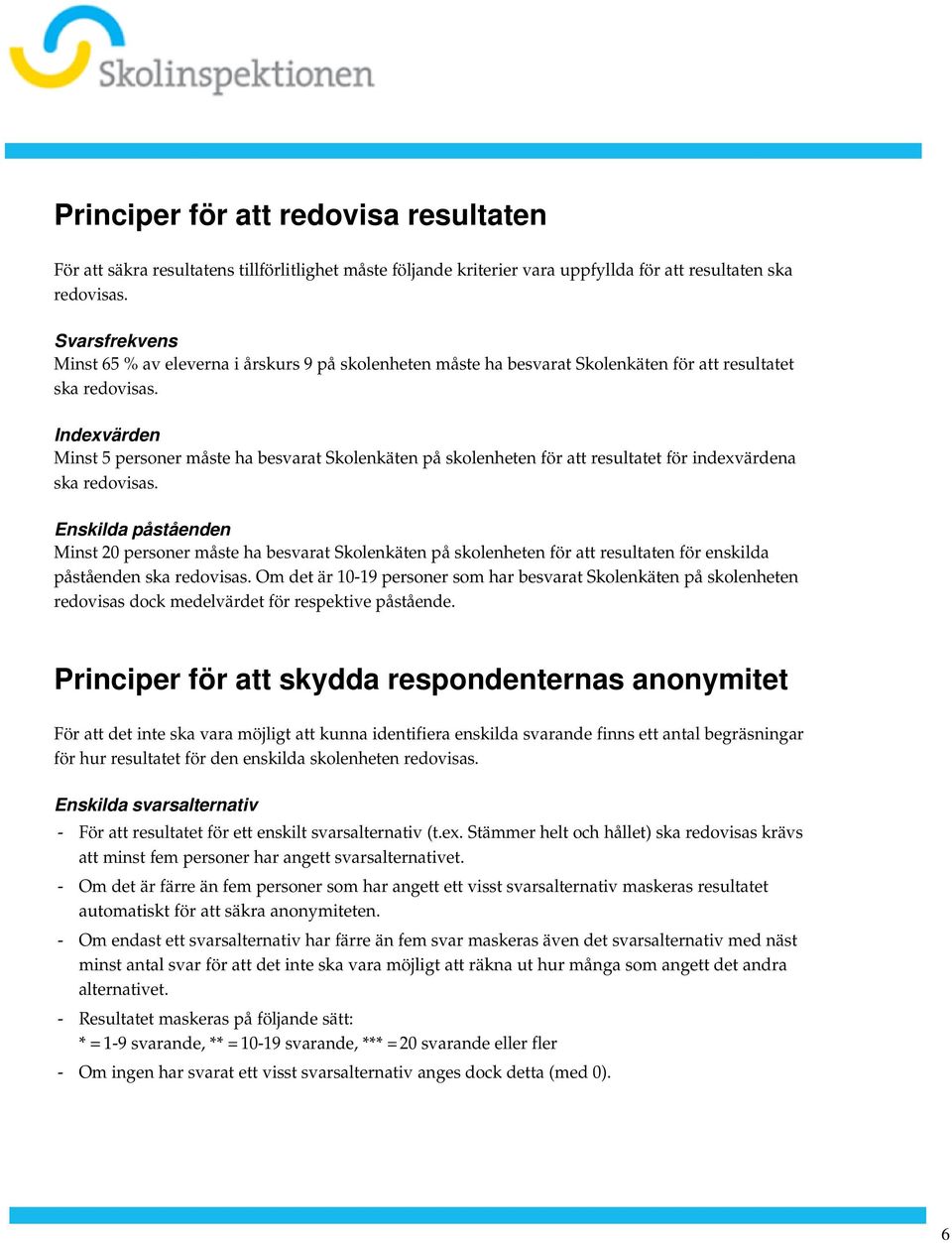 ska redovisas Enskilda påståenden Minst 20 personer måste ha besvarat Skolenkäten på skolenheten för att resultaten för enskilda påståenden ska redovisas Om det är 10-19 personer som har besvarat