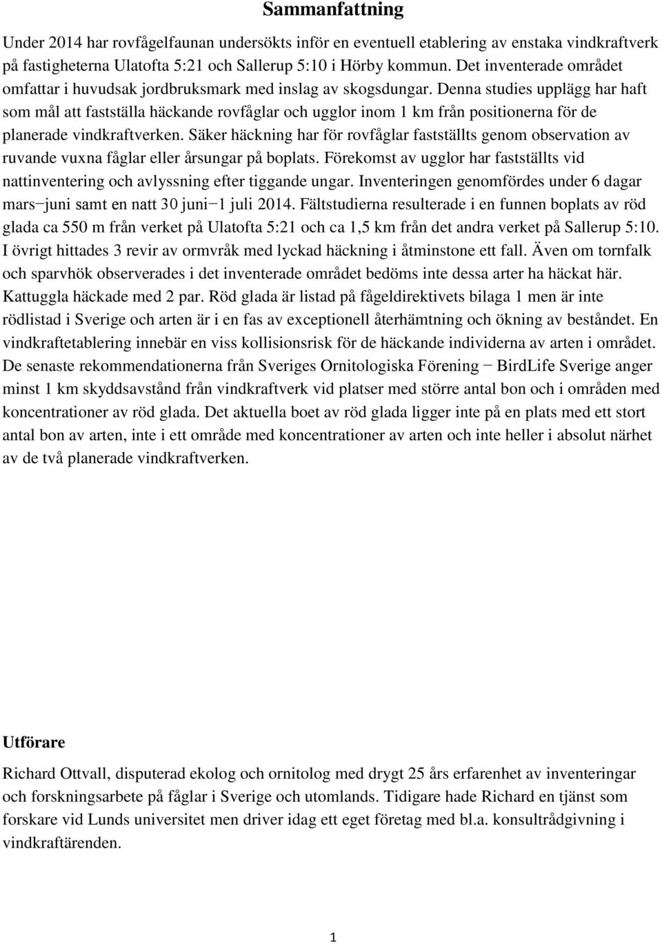 Denna studies upplägg har haft som mål att fastställa häckande rovfåglar och ugglor inom 1 km från positionerna för de planerade vindkraftverken.