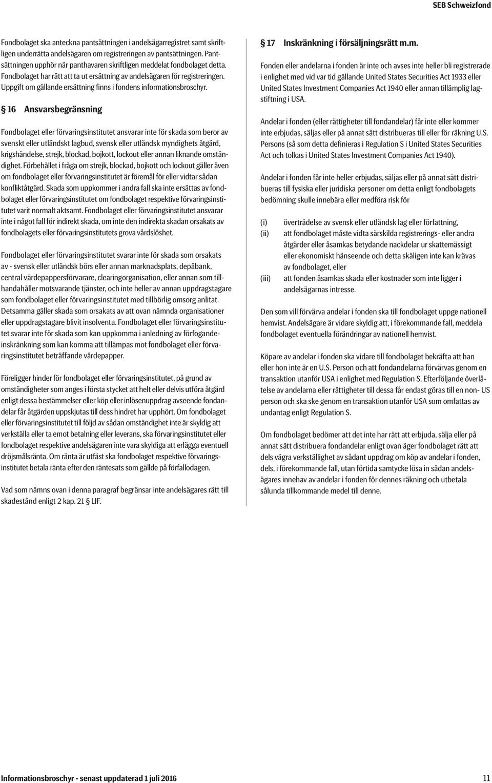 Uppgift om gällande ersättning finns i fondens informationsbroschyr.