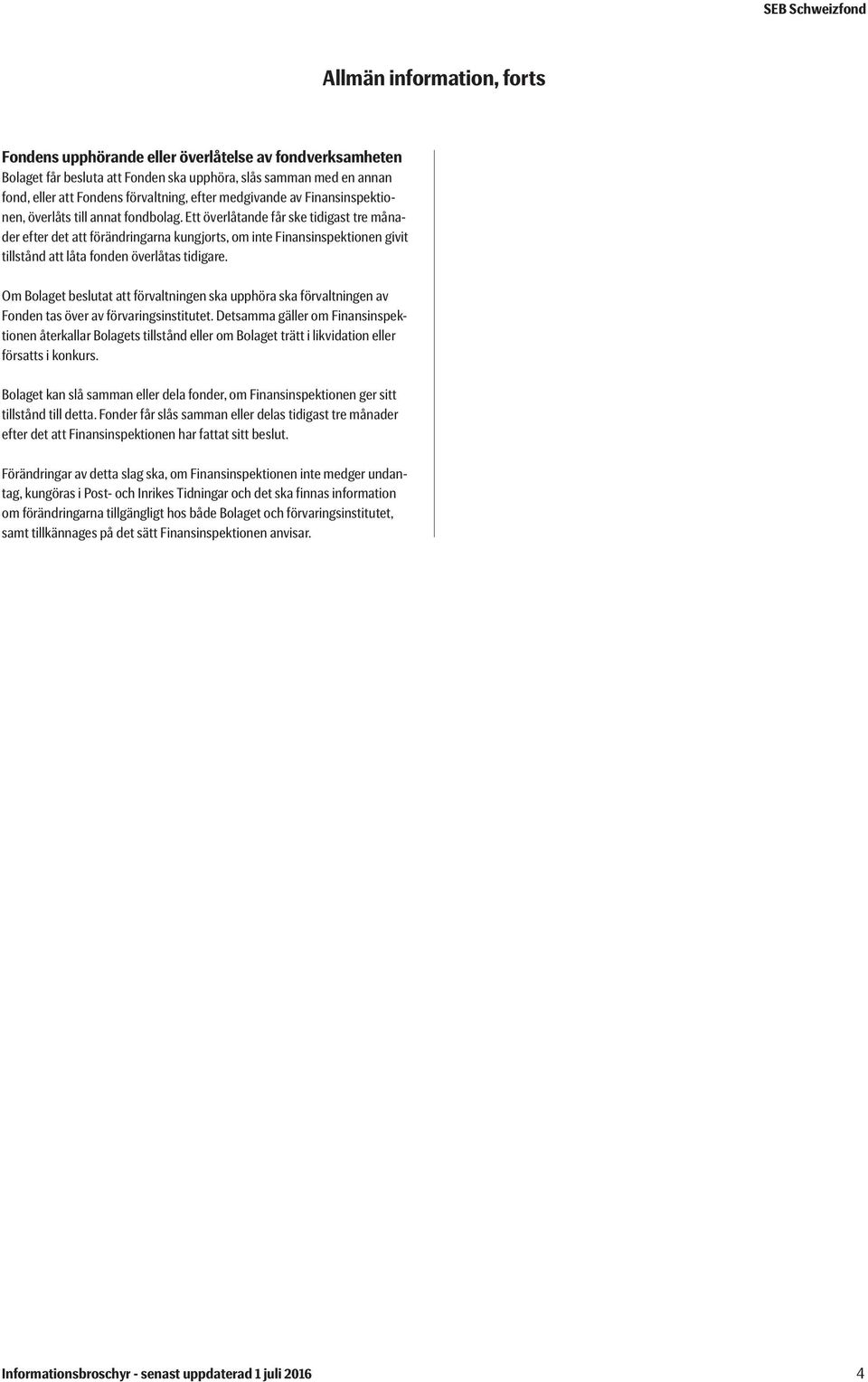 Ett överlåtande får ske tidigast tre månader efter det att förändringarna kungjorts, om inte Finansinspektionen givit tillstånd att låta fonden överlåtas tidigare.