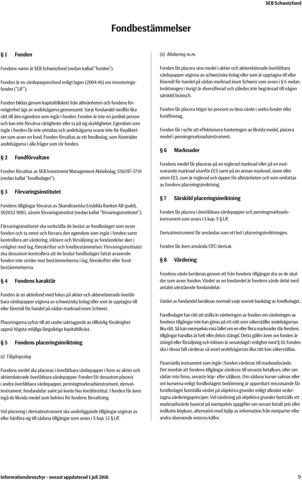 Fonden är inte en juridisk person och kan inte förvärva rättigheter eller ta på sig skyldigheter.