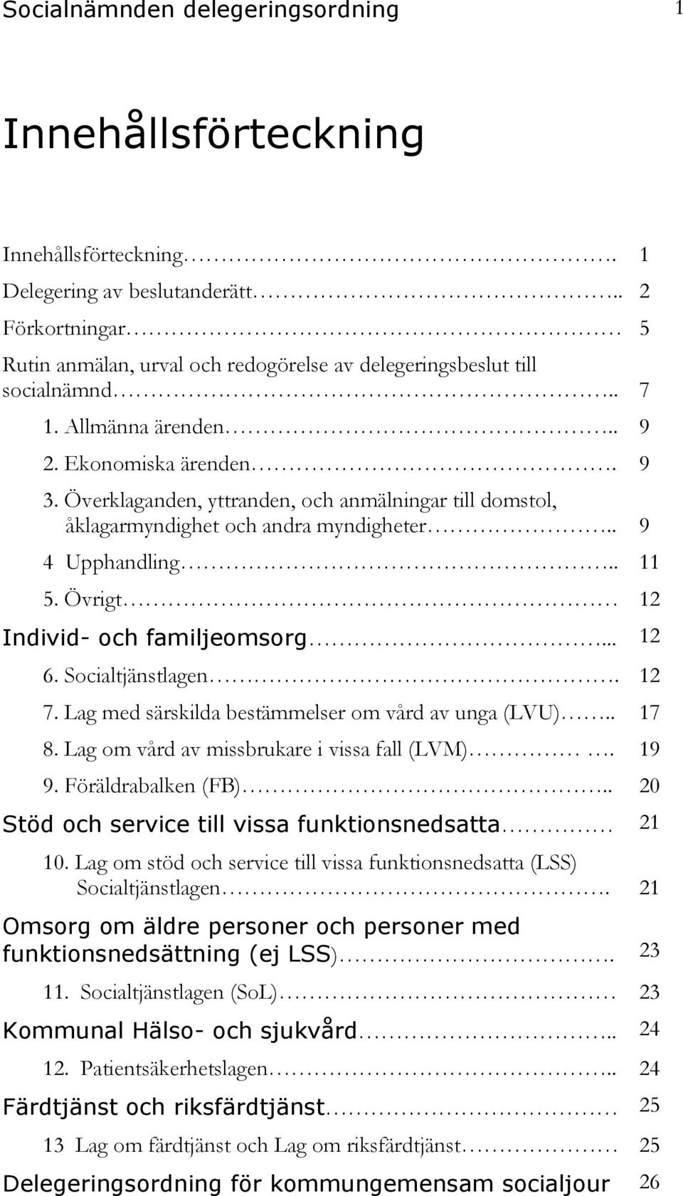 Överklaganden, yttranden, och anmälningar till domstol, åklagarmyndighet och andra myndigheter.. 9 4 Upphandling.. 11 5. Övrigt 12 Individ- och familjeomsorg... 12 6. Socialtjänstlagen. 12 7.