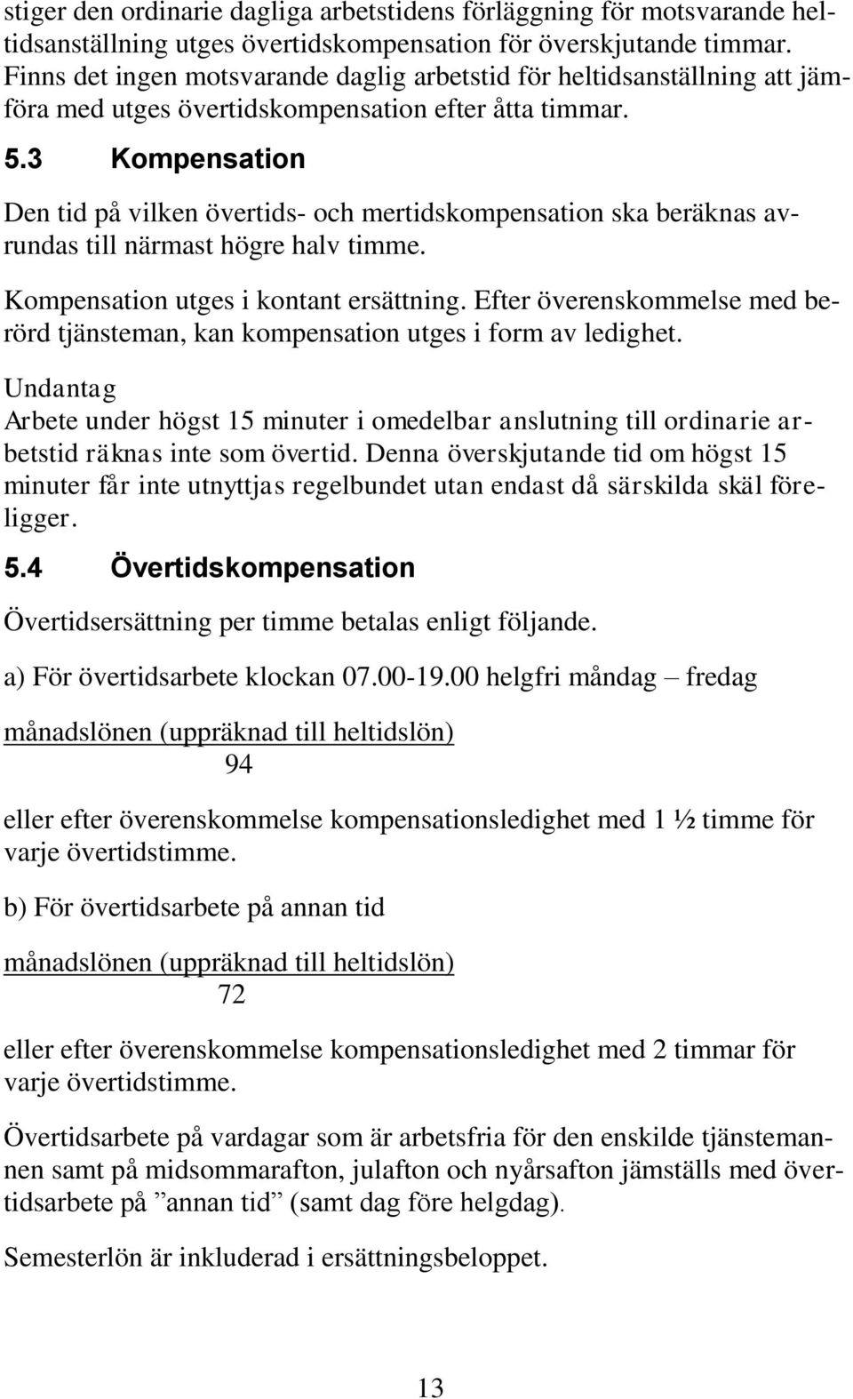 3 Kompensation Den tid på vilken övertids- och mertidskompensation ska beräknas avrundas till närmast högre halv timme. Kompensation utges i kontant ersättning.