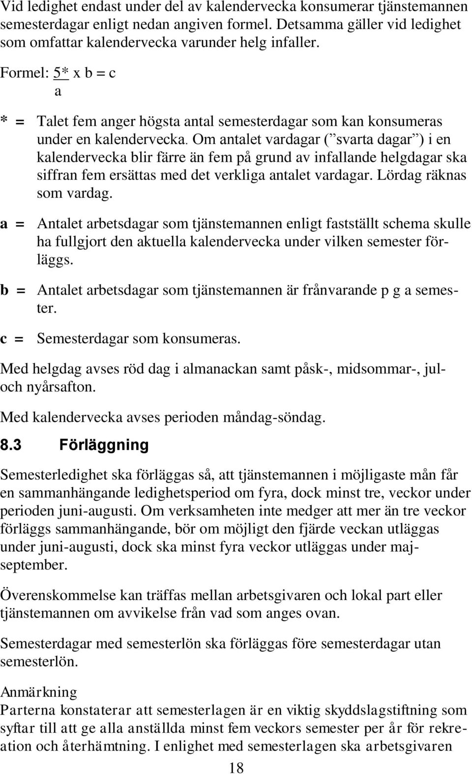 Om antalet vardagar ( svarta dagar ) i en kalendervecka blir färre än fem på grund av infallande helgdagar ska siffran fem ersättas med det verkliga antalet vardagar. Lördag räknas som vardag.