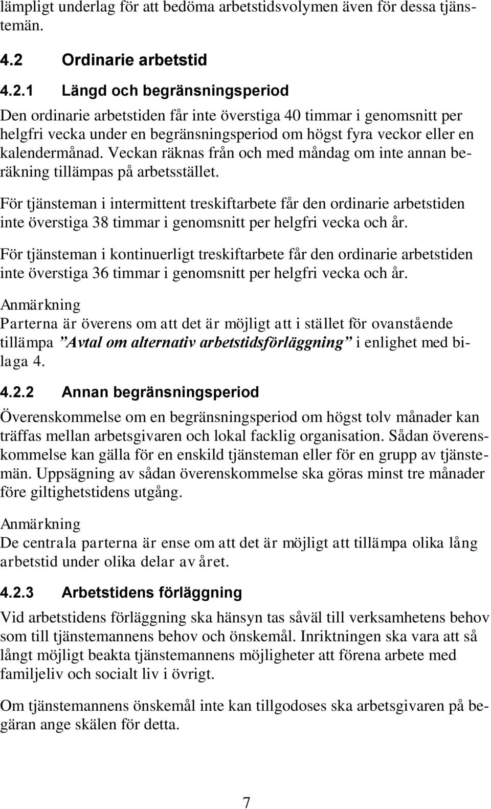 1 Längd och begränsningsperiod Den ordinarie arbetstiden får inte överstiga 40 timmar i genomsnitt per helgfri vecka under en begränsningsperiod om högst fyra veckor eller en kalendermånad.