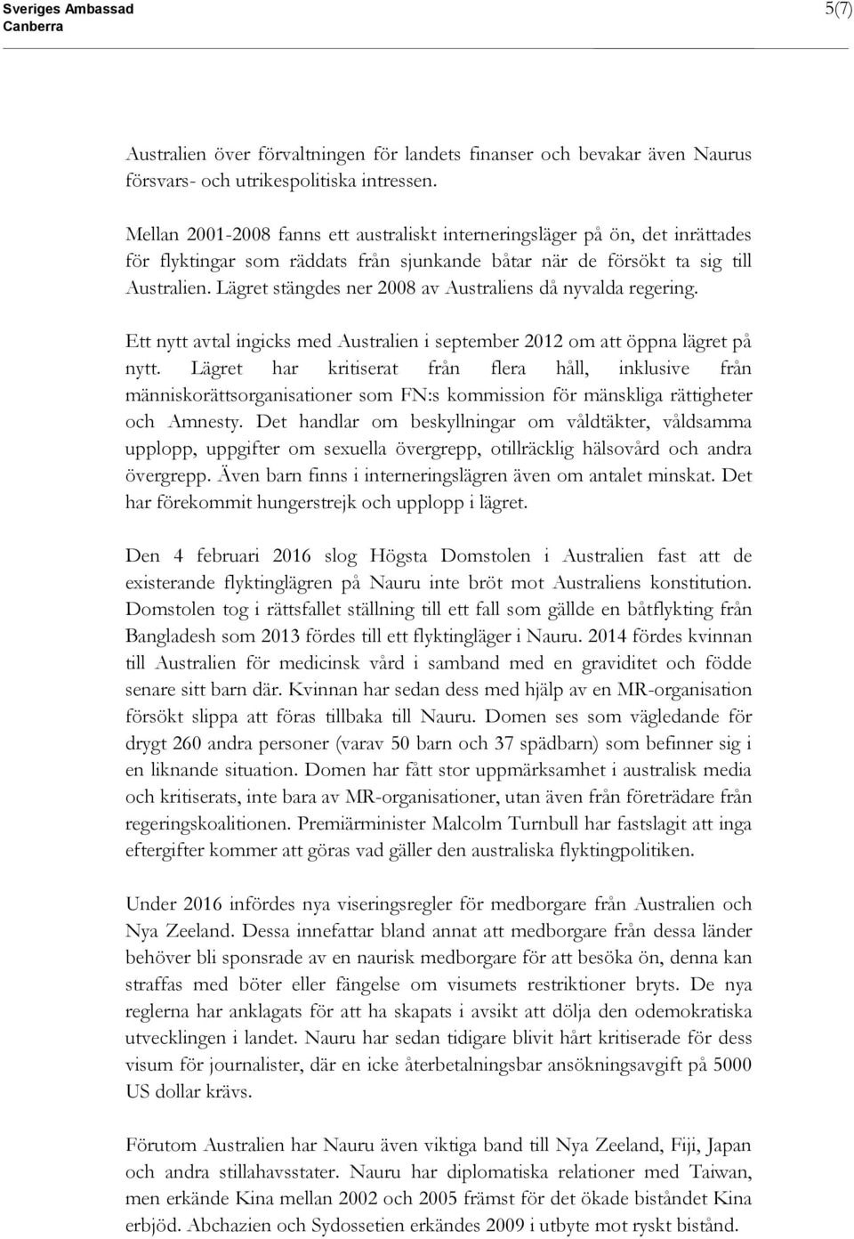 Lägret stängdes ner 2008 av Australiens då nyvalda regering. Ett nytt avtal ingicks med Australien i september 2012 om att öppna lägret på nytt.