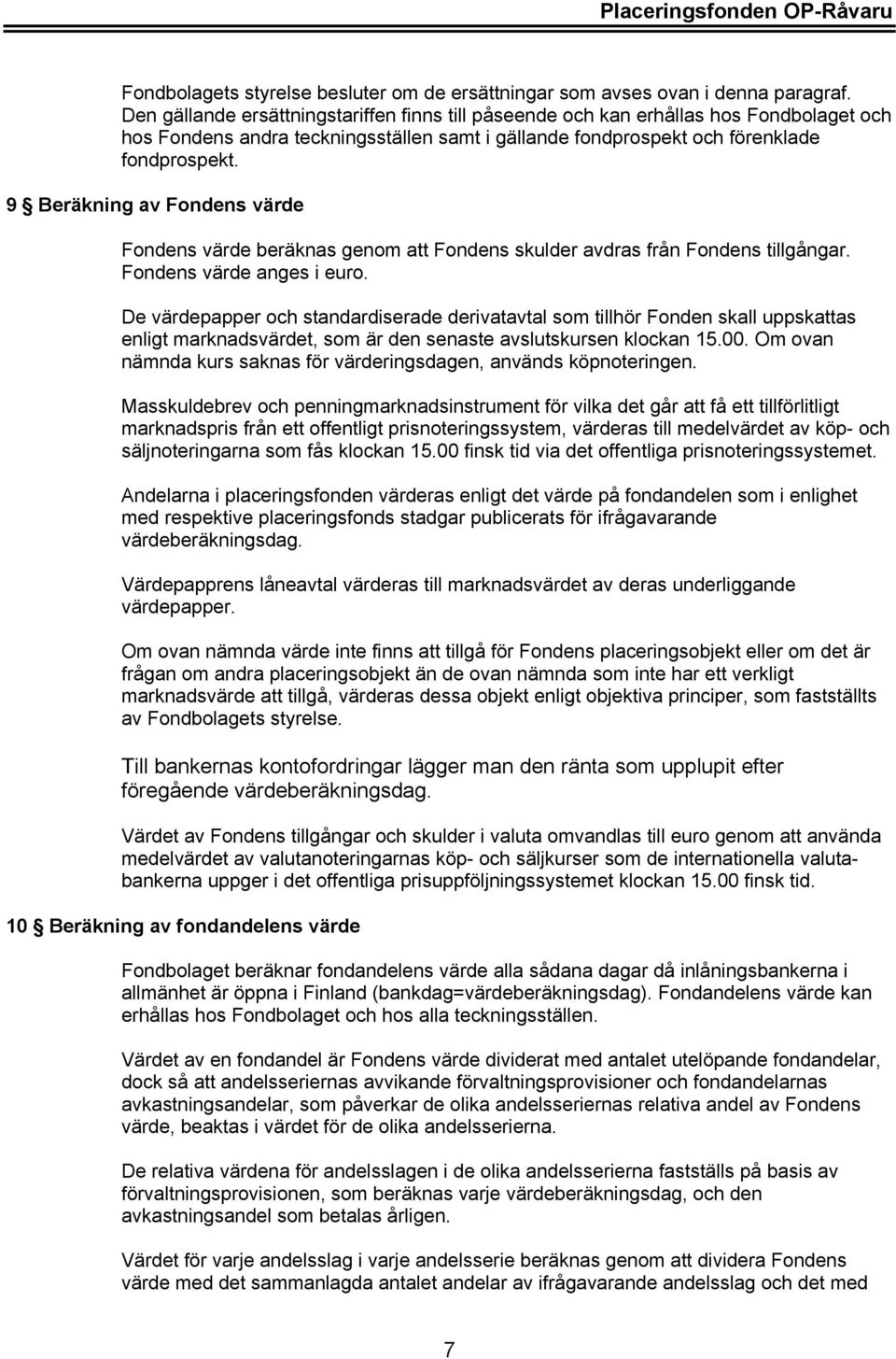 9 Beräkning av Fondens värde Fondens värde beräknas genom att Fondens skulder avdras från Fondens tillgångar. Fondens värde anges i euro.