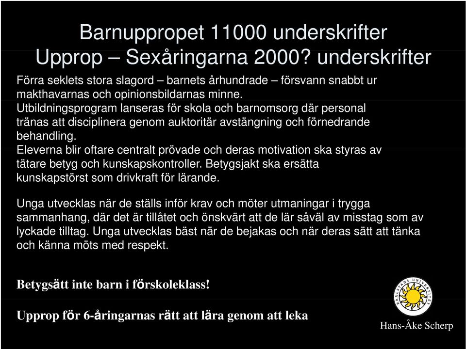 Eleverna blir oftare centralt prövade och deras motivation ska styras av tätare betyg och kunskapskontroller. Betygsjakt ska ersätta kunskapstörst som drivkraft för lärande.