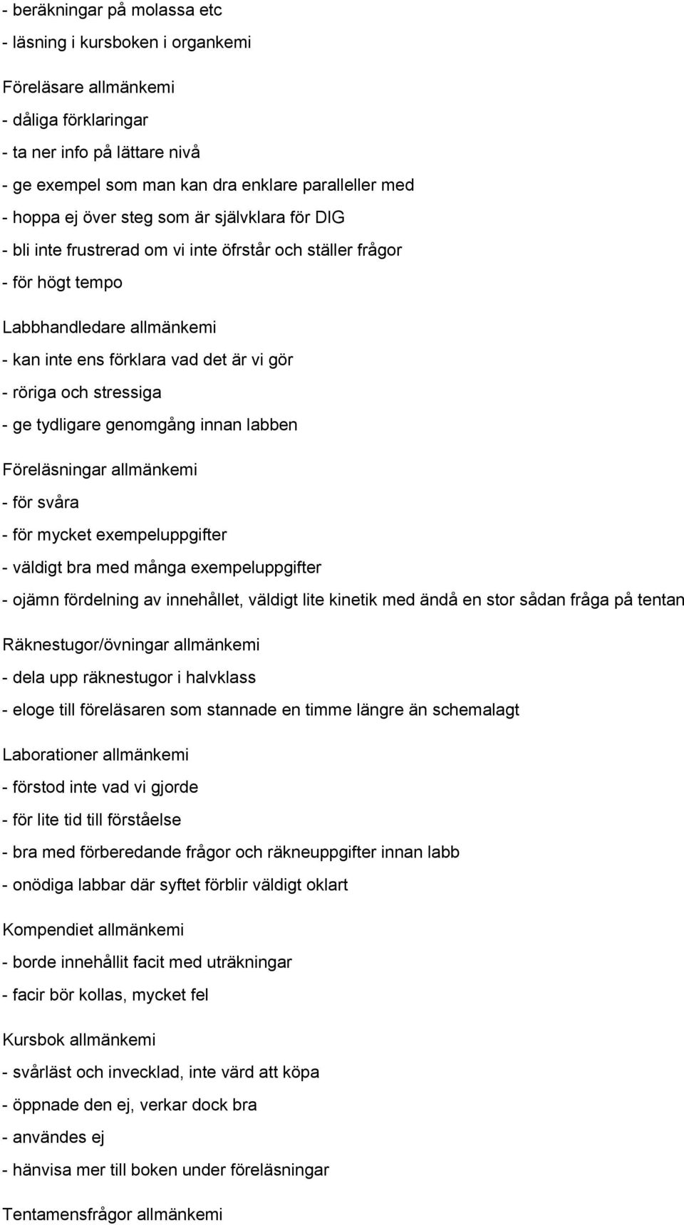 stressiga - ge tydligare genomgång innan labben Föreläsningar allmänkemi - för svåra - för mycket exempeluppgifter - väldigt bra med många exempeluppgifter - ojämn fördelning av innehållet, väldigt