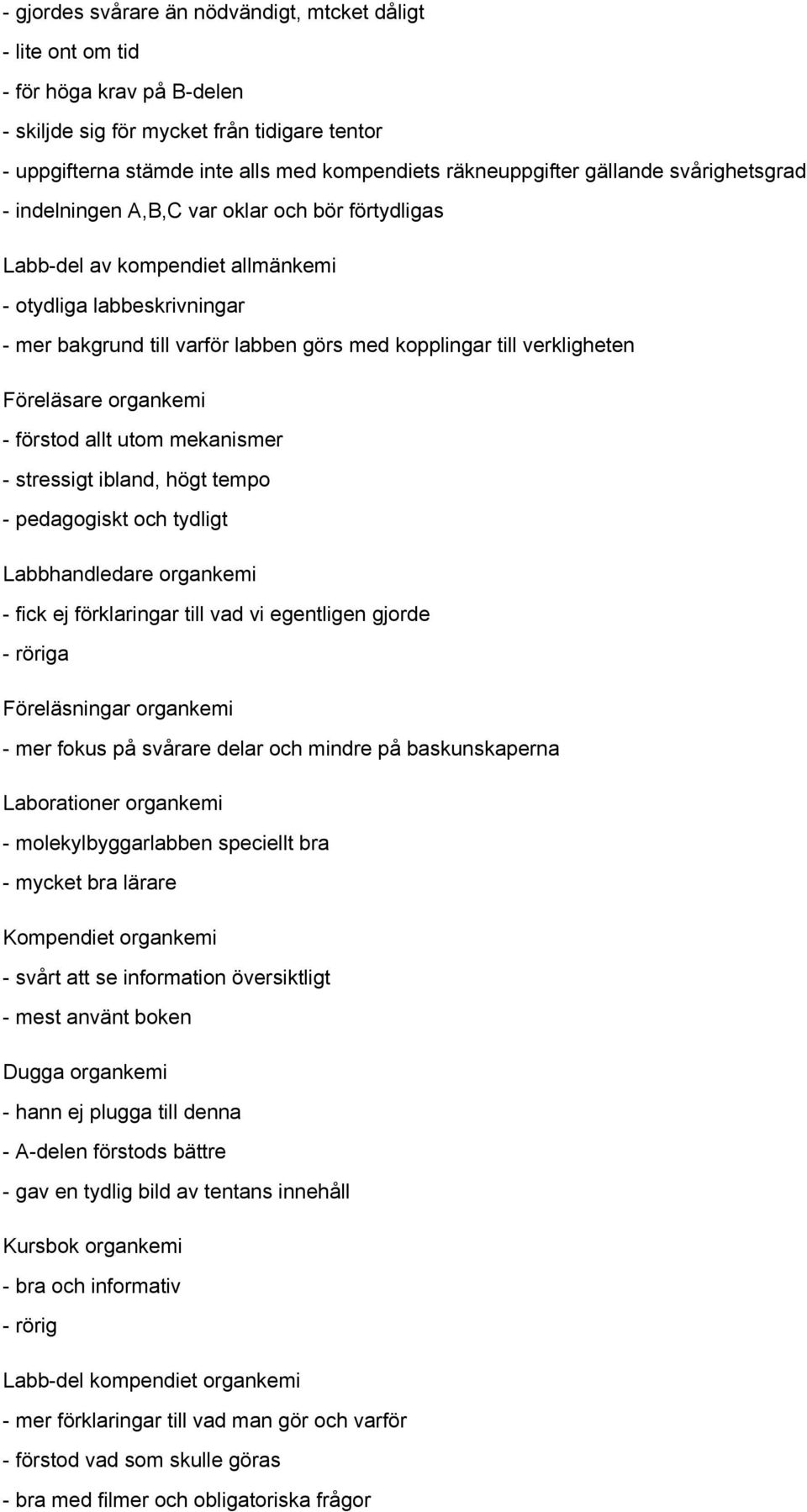 verkligheten Föreläsare organkemi - förstod allt utom mekanismer - stressigt ibland, högt tempo - pedagogiskt och tydligt Labbhandledare organkemi - fick ej förklaringar till vad vi egentligen gjorde