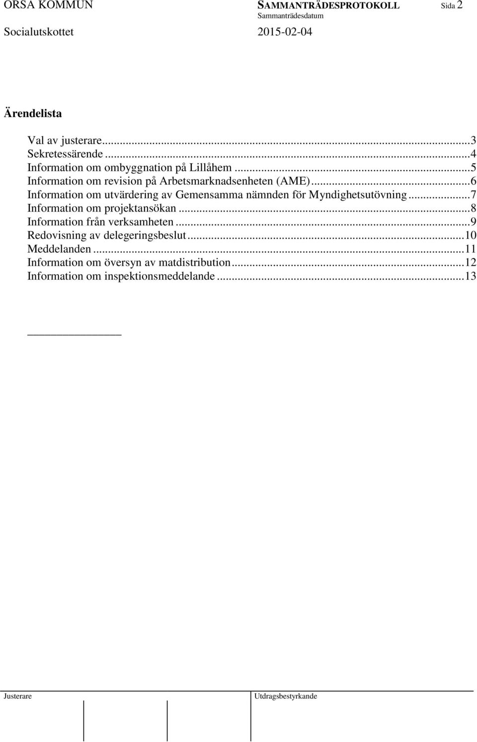 .. 6 Information om utvärdering av Gemensamma nämnden för Myndighetsutövning... 7 Information om projektansökan.