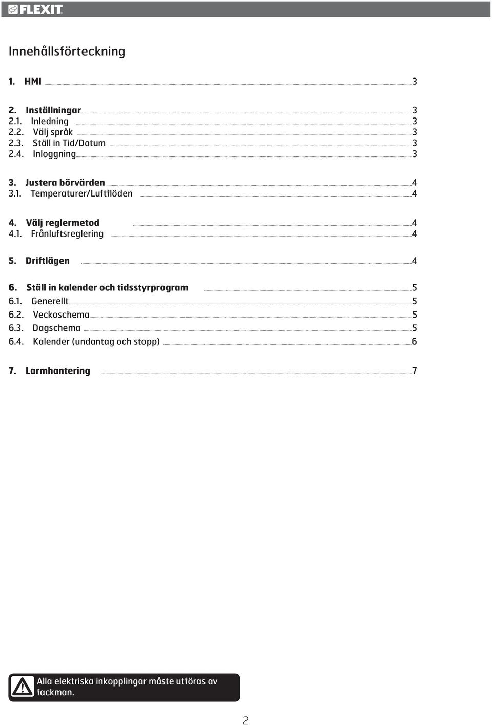 ..4 5. Driftlägen...4 6. Ställ in kalender och tidsstyrprogram...5 6.1. Generellt...5 6.2. Veckoschema...5 6.3. Dagschema.