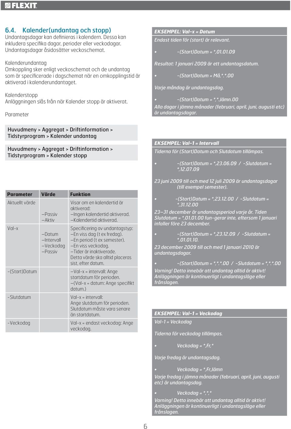 Kalenderstopp Anläggningen slås från när Kalender stopp är aktiverat. Parameter EKSEMPEL: Val-x = Datum Endast tiden för (start) är relevant. -(Start)Datum = *,01.