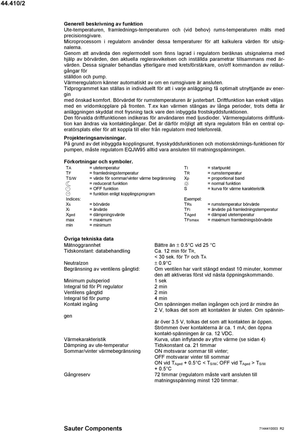 Genom att använda den reglermodell som finns lagrad i regulatorn beräknas utsignalerna med hjälp av börvärden, den aktuella regleravvikelsen och inställda parametrar tillsammans med ärvärden.