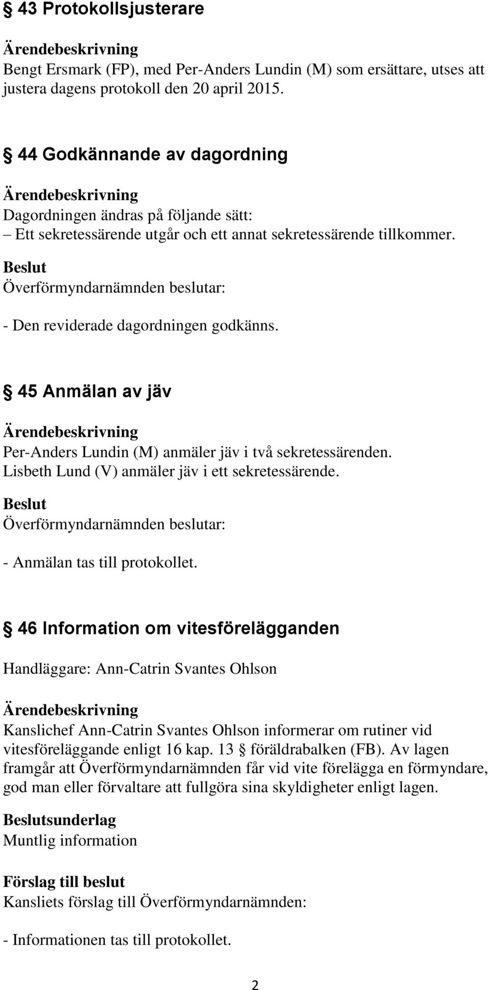 45 Anmälan av jäv Per-Anders Lundin (M) anmäler jäv i två sekretessärenden. Lisbeth Lund (V) anmäler jäv i ett sekretessärende. - Anmälan tas till protokollet.