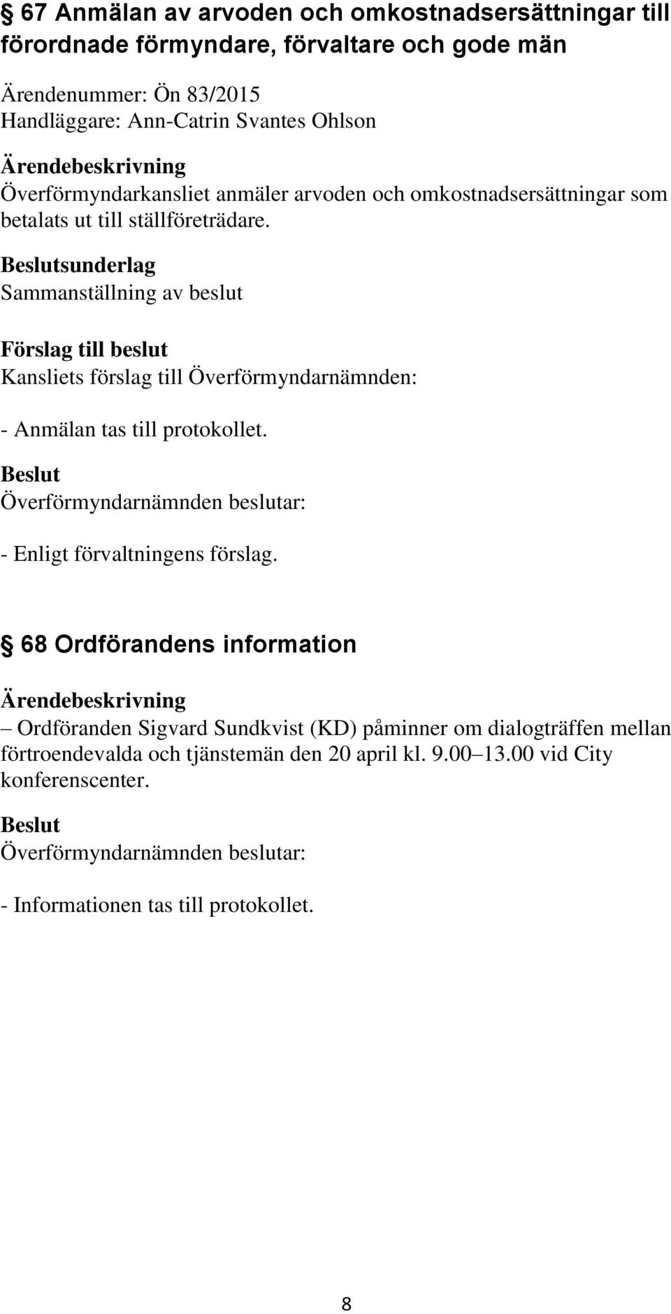 sunderlag Sammanställning av beslut - Anmälan tas till protokollet. - Enligt förvaltningens förslag.