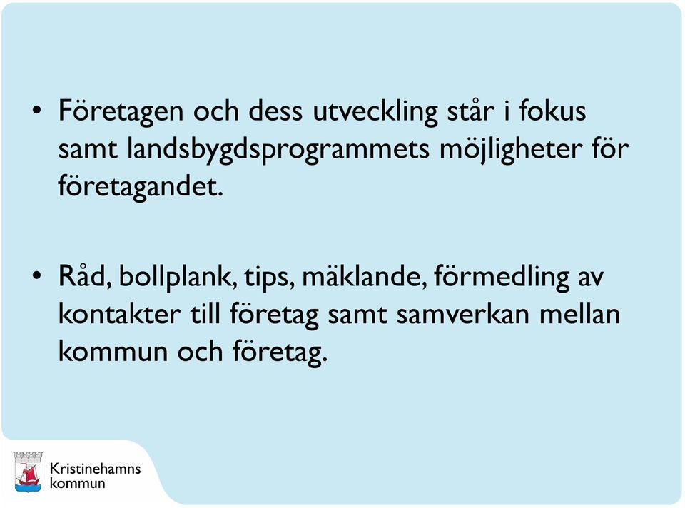 Råd, bollplank, tips, mäklande, förmedling av