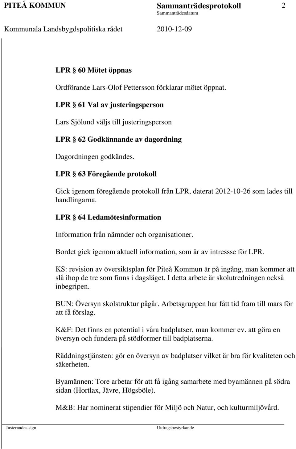 LPR 63 Föregående protokoll Gick igenom föregående protokoll från LPR, daterat 2012-10-26 som lades till handlingarna. LPR 64 Ledamötesinformation Information från nämnder och organisationer.