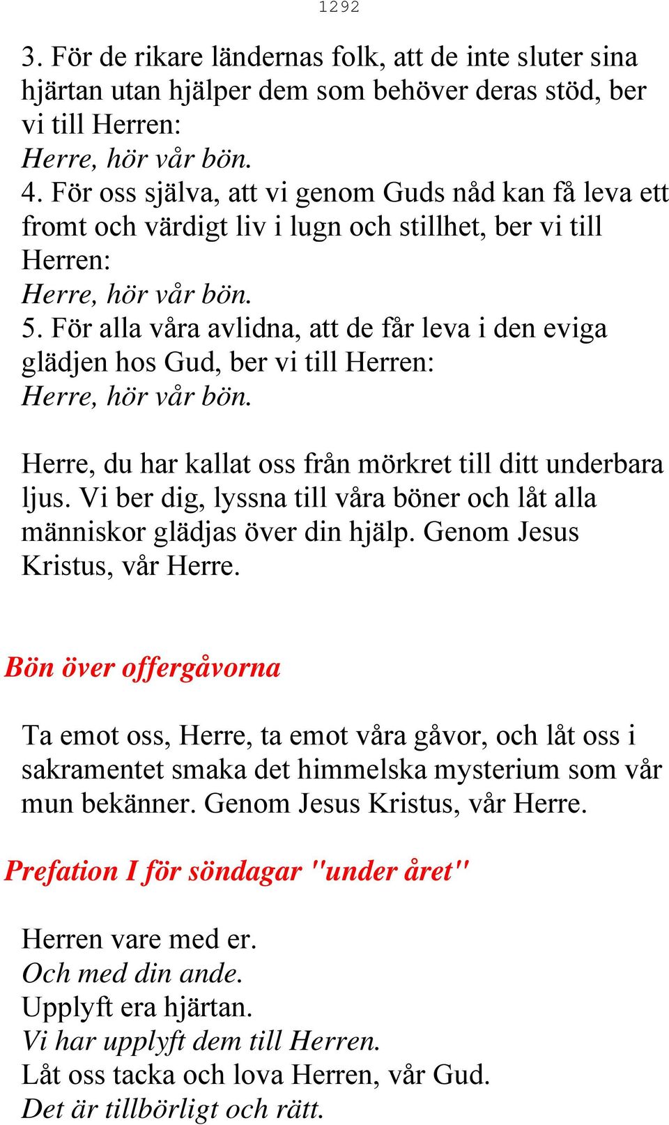 För alla våra avlidna, att de får leva i den eviga glädjen hos Gud, ber vi till Herren: Herre, du har kallat oss från mörkret till ditt underbara ljus.