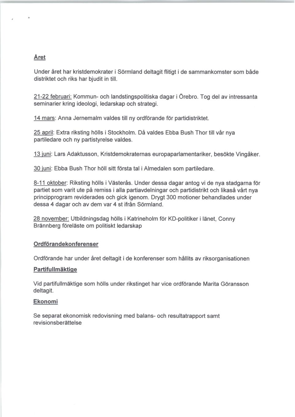 Då valdes Ebba Bush Thor till vår nya partiledare och ny partistyrelse valdes. 13 juni: Lars Adaktusson, Kristdemokraternas europaparlamentariker, besökte Vingåker.