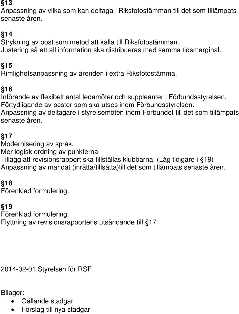 16 Införande av flexibelt antal ledamöter och suppleanter i Förbundsstyrelsen. Förtydligande av poster som ska utses inom Förbundsstyrelsen.